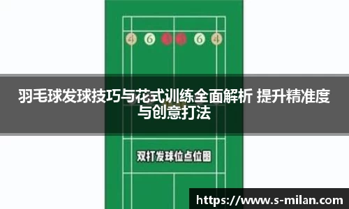 羽毛球发球技巧与花式训练全面解析 提升精准度与创意打法